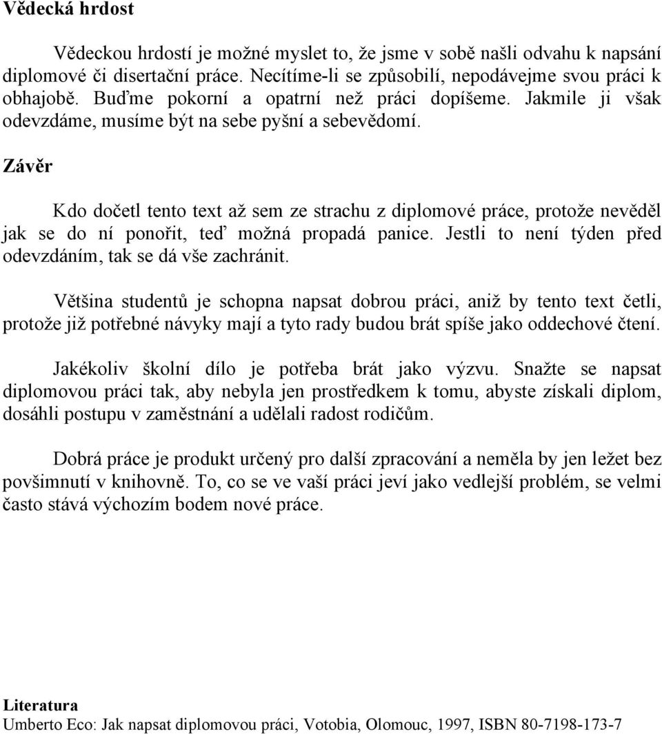 Závěr Kdo dočetl tento text až sem ze strachu z diplomové práce, protože nevěděl jak se do ní ponořit, teď možná propadá panice. Jestli to není týden před odevzdáním, tak se dá vše zachránit.