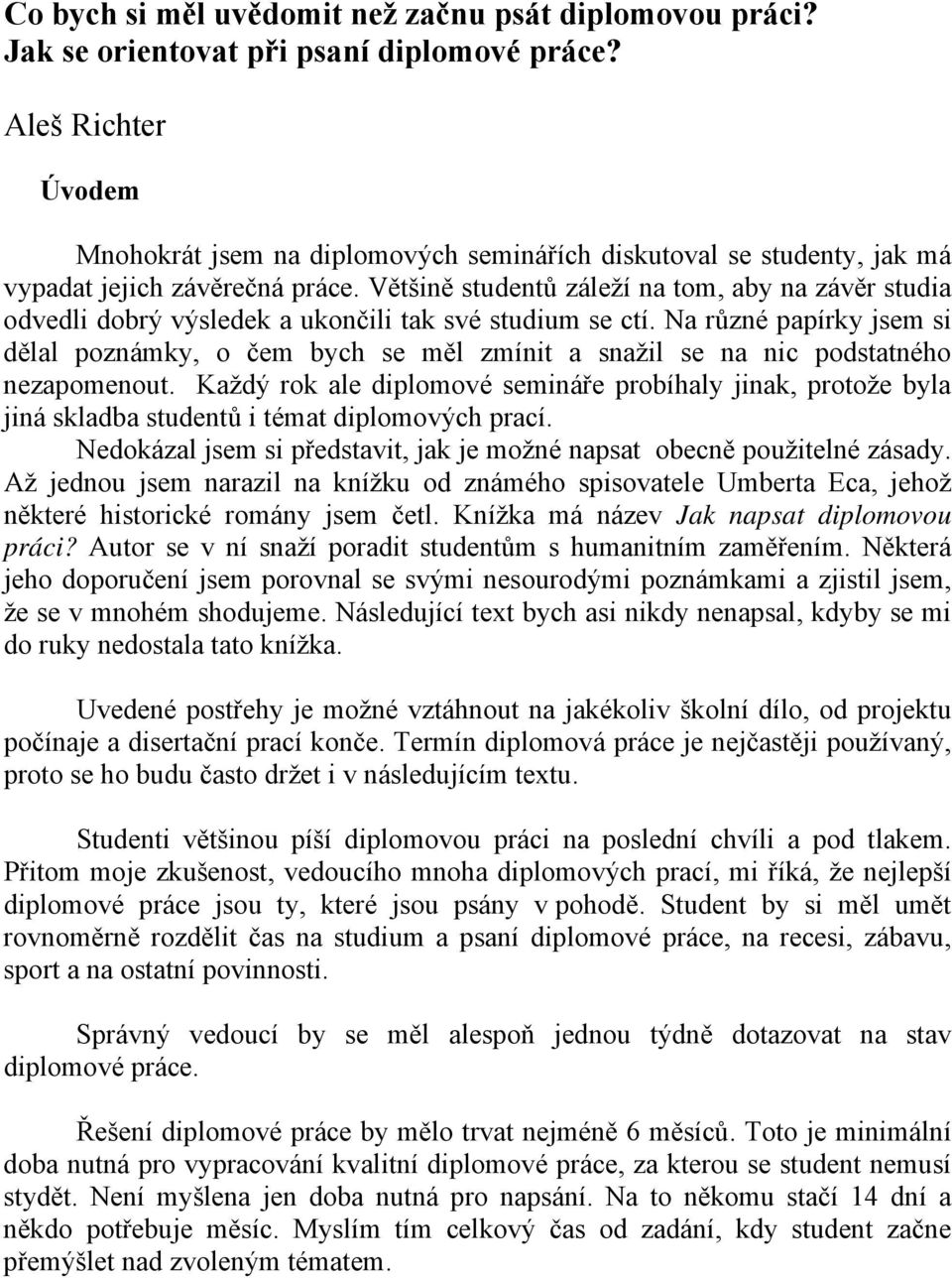 Většině studentů záleží na tom, aby na závěr studia odvedli dobrý výsledek a ukončili tak své studium se ctí.