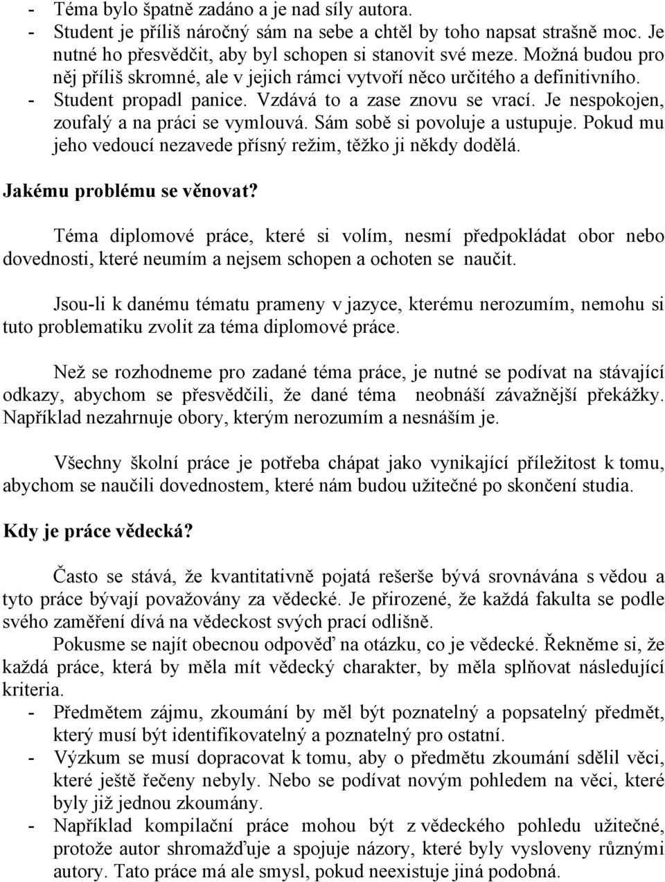 Sám sobě si povoluje a ustupuje. Pokud mu jeho vedoucí nezavede přísný režim, těžko ji někdy dodělá. Jakému problému se věnovat?