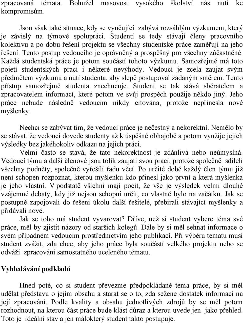 Tento postup vedoucího je oprávněný a prospěšný pro všechny zúčastněné. Každá studentská práce je potom součástí tohoto výzkumu. Samozřejmě má toto pojetí studentských prací i některé nevýhody.