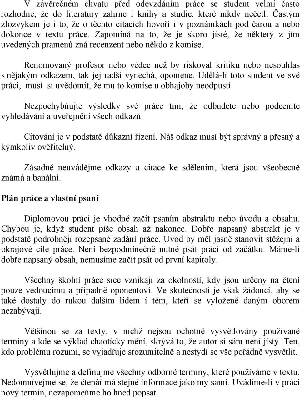 Zapomíná na to, že je skoro jisté, že některý z jím uvedených pramenů zná recenzent nebo někdo z komise.