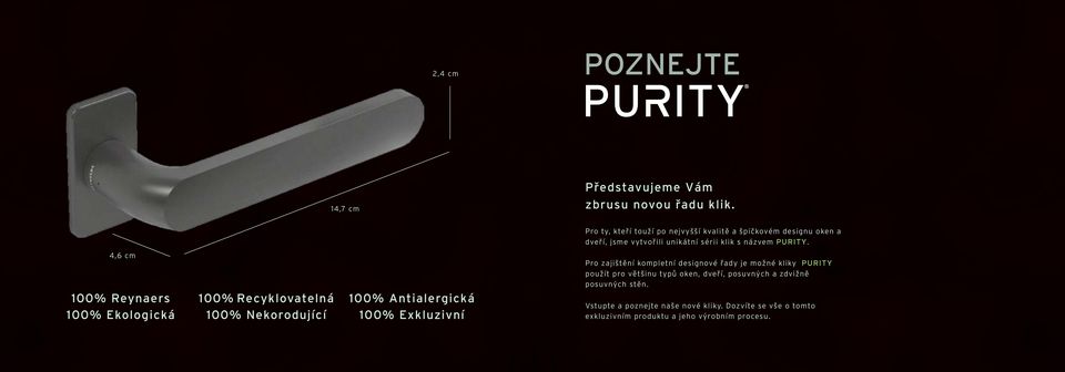 4,6 cm Pro zajištění kompletní designové řady je možné kliky Purity použít pro většinu typů oken, dveří, posuvných a zdvižně posuvných