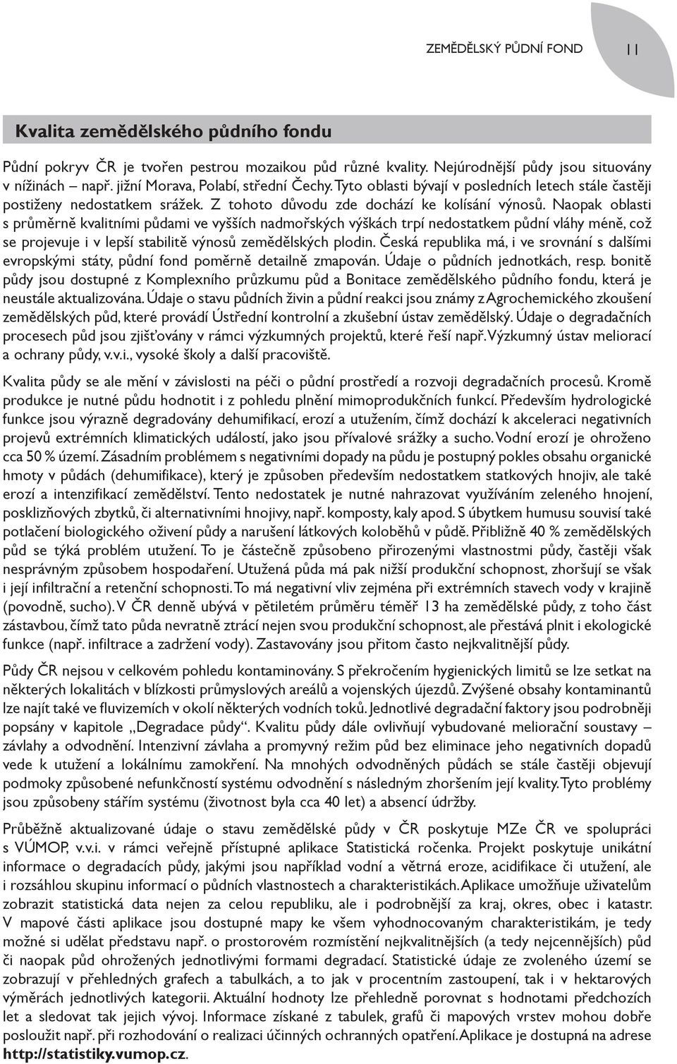 Naopak oblasti s průměrně kvalitními půdami ve vyšších nadmořských výškách trpí nedostatkem půdní vláhy méně, což se projevuje i v lepší stabilitě výnosů zemědělských plodin.