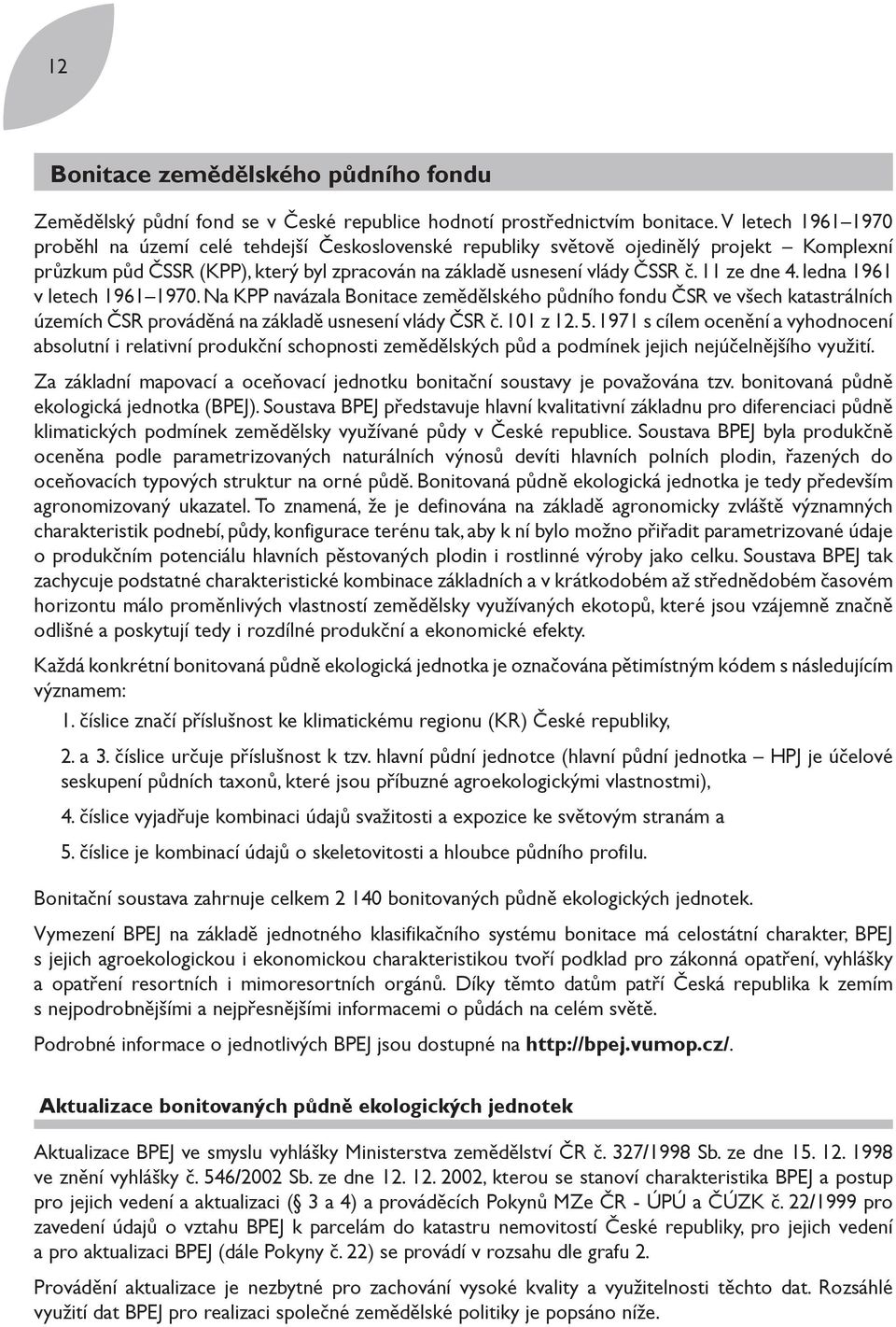 11 ze dne 4. ledna 1961 v letech 1961 1970. Na KPP navázala Bonitace zemědělského půdního fondu ČSR ve všech katastrálních územích ČSR prováděná na základě usnesení vlády ČSR č. 101 z 12. 5.