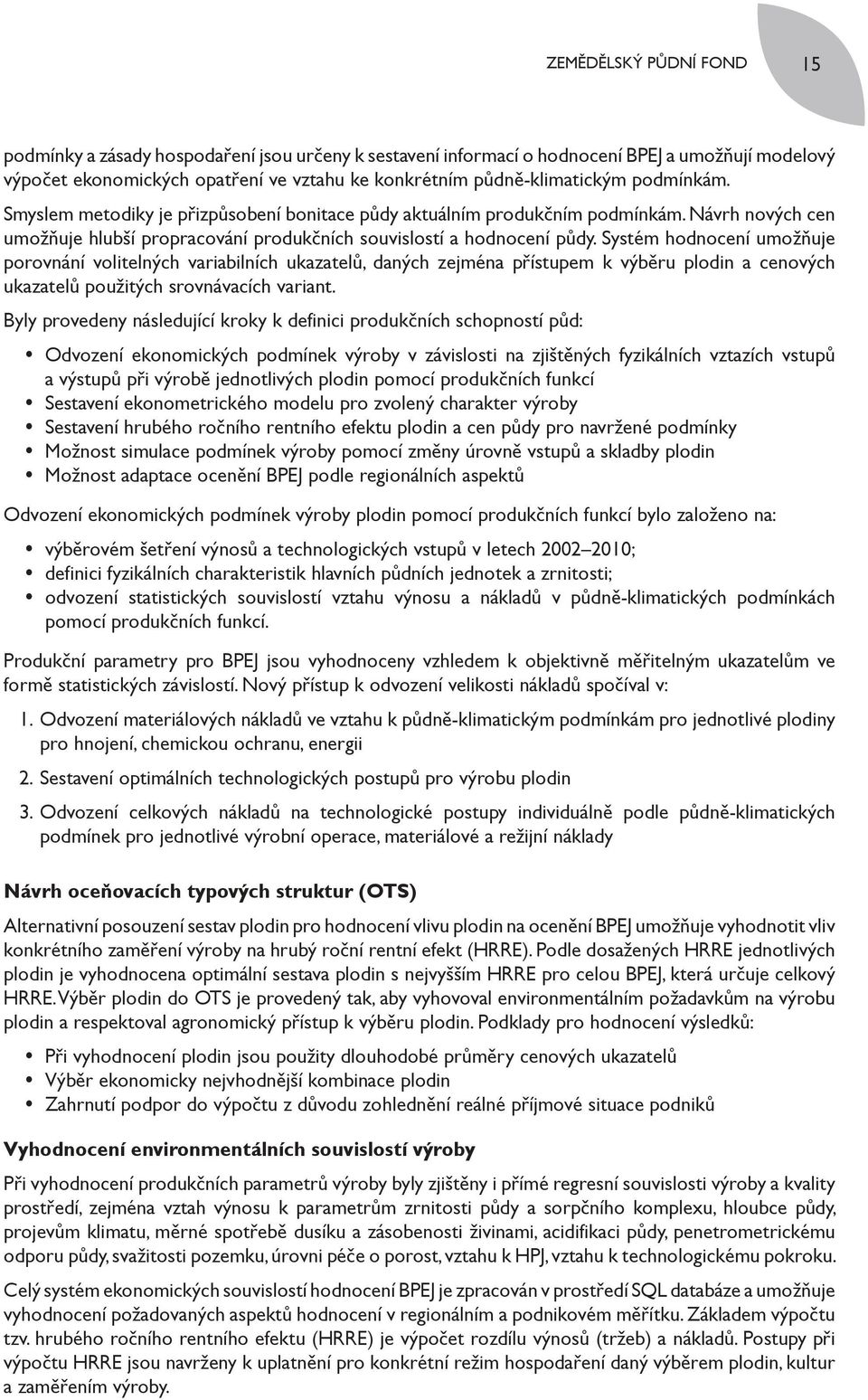 Systém hodnocení umožňuje porovnání volitelných variabilních ukazatelů, daných zejména přístupem k výběru plodin a cenových ukazatelů použitých srovnávacích variant.