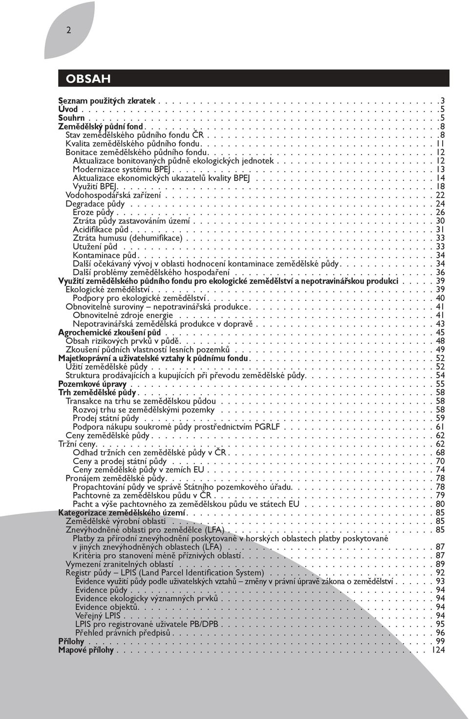 Eroze půdy 26 Ztráta půdy zastavováním území 30 Acidifikace půd 31 Ztráta humusu (dehumifikace) 33 Utužení půd 33 Kontaminace půd 34 Další očekávaný vývoj v oblasti hodnocení kontaminace zemědělské