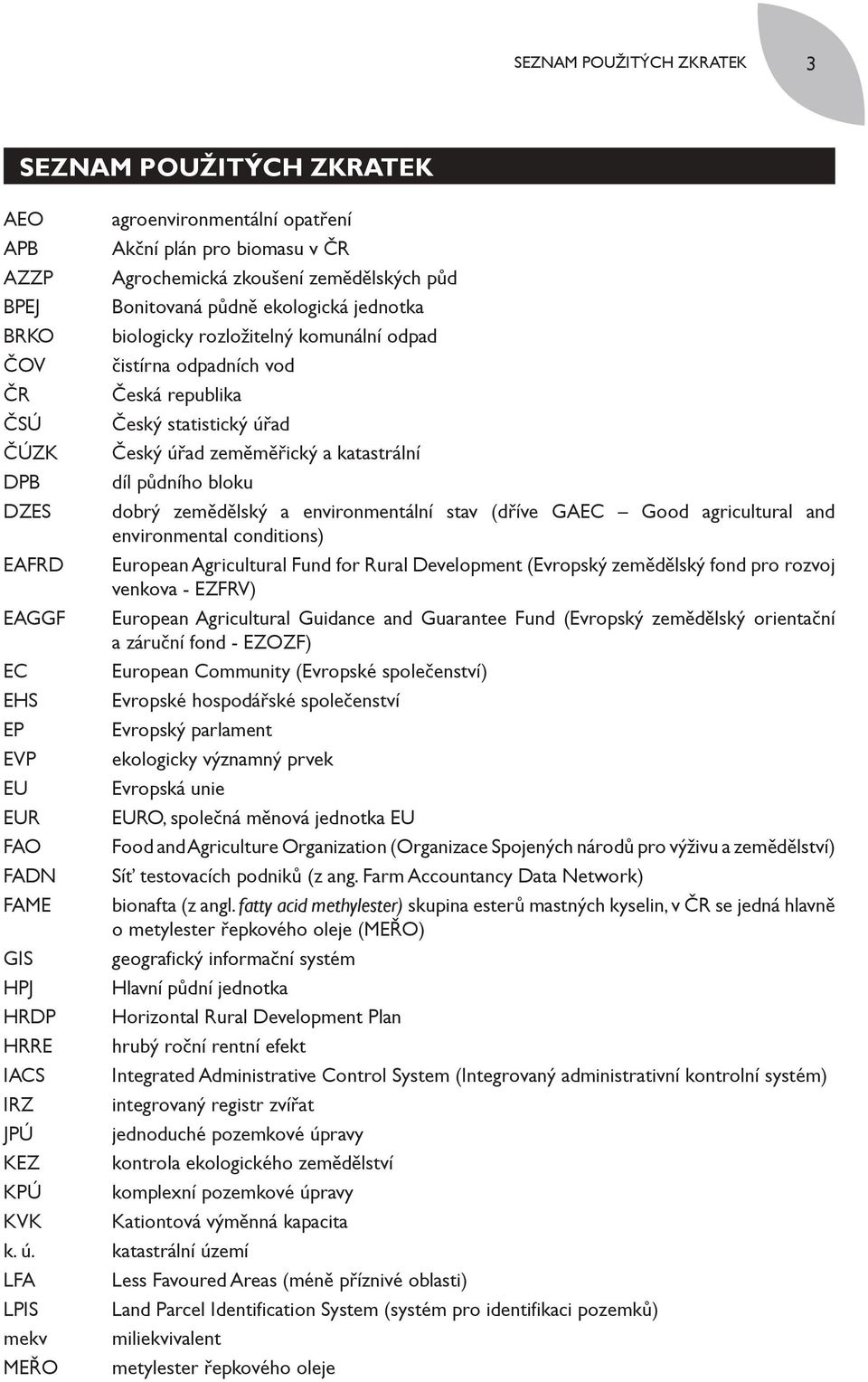 Česká republika Český statistický úřad Český úřad zeměměřický a katastrální díl půdního bloku dobrý zemědělský a environmentální stav (dříve GAEC Good agricultural and environmental conditions)
