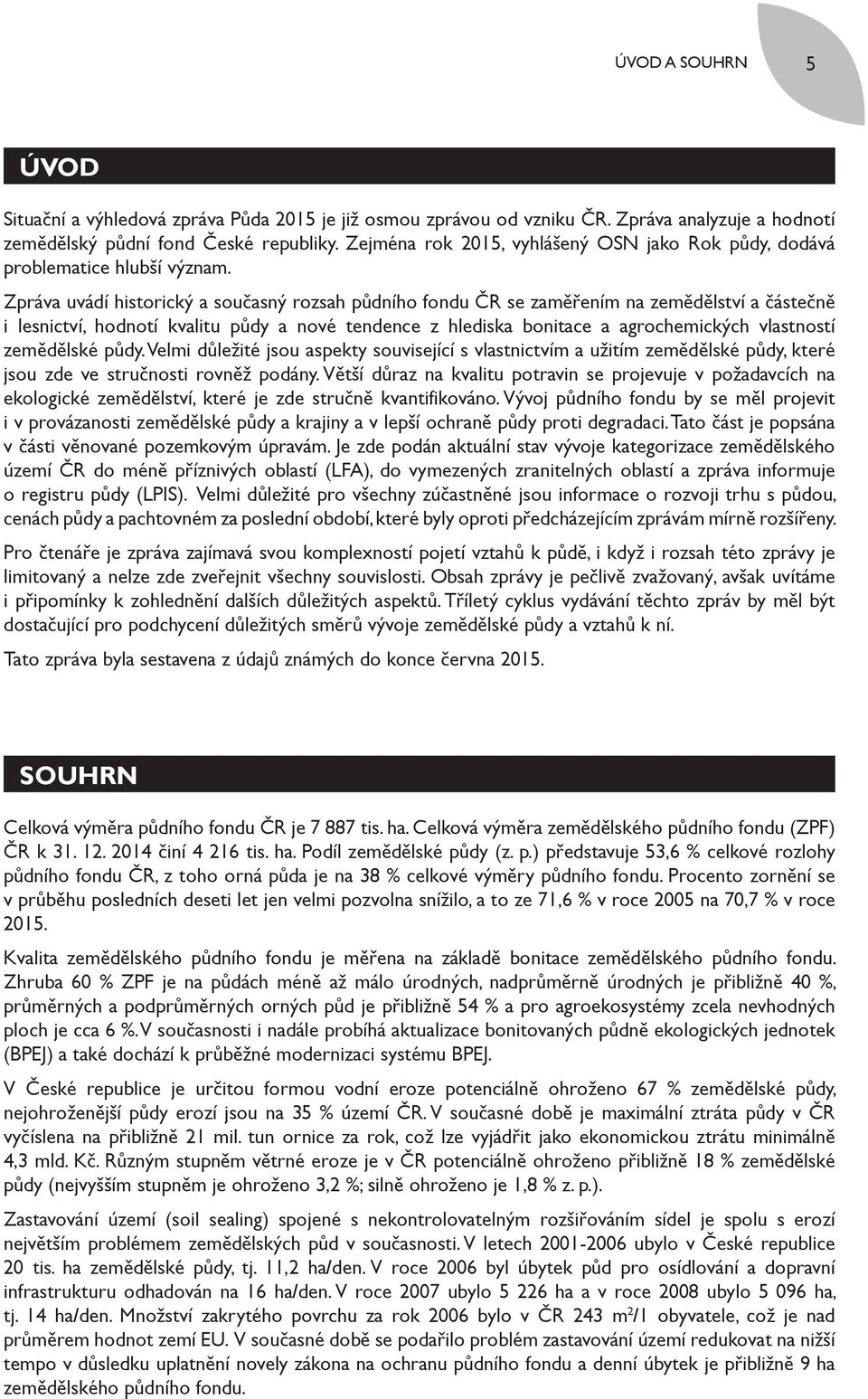 Zpráva uvádí historický a současný rozsah půdního fondu ČR se zaměřením na zemědělství a částečně i lesnictví, hodnotí kvalitu půdy a nové tendence z hlediska bonitace a agrochemických vlastností