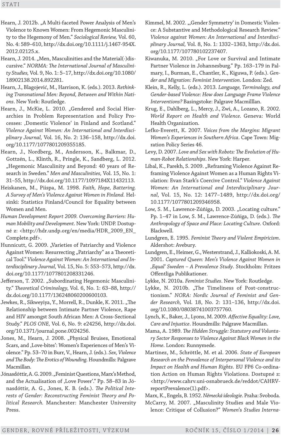 1080/ 18902138.2014.892281. Hearn, J., Blagojević, M., Harrison, K. (eds.). 2013. Rethinking Transnational Men: Beyond, Between and Within Nations. New York: Routledge. Hearn, J., McKie, L. 2010.