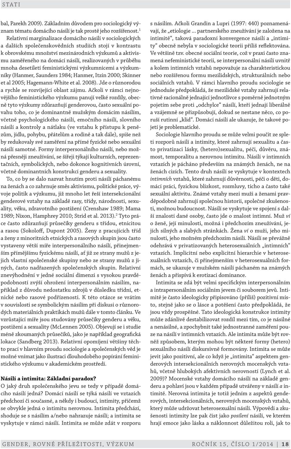 realizovaných v průběhu mnoha desetiletí feministickými výzkumnicemi a výzkumníky (Hanmer, Saunders 1984; Hanmer, Itzin 2000; Skinner et al 2005; Hagemann-White et al. 2008).