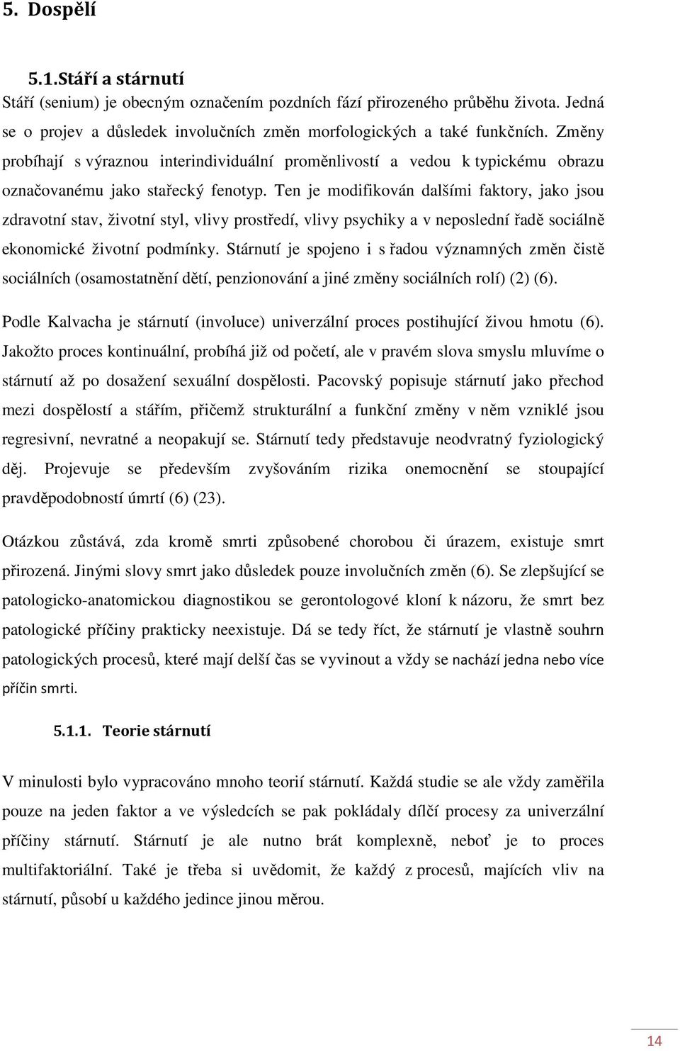 Ten je modifikován dalšími faktory, jako jsou zdravotní stav, životní styl, vlivy prostředí, vlivy psychiky a v neposlední řadě sociálně ekonomické životní podmínky.