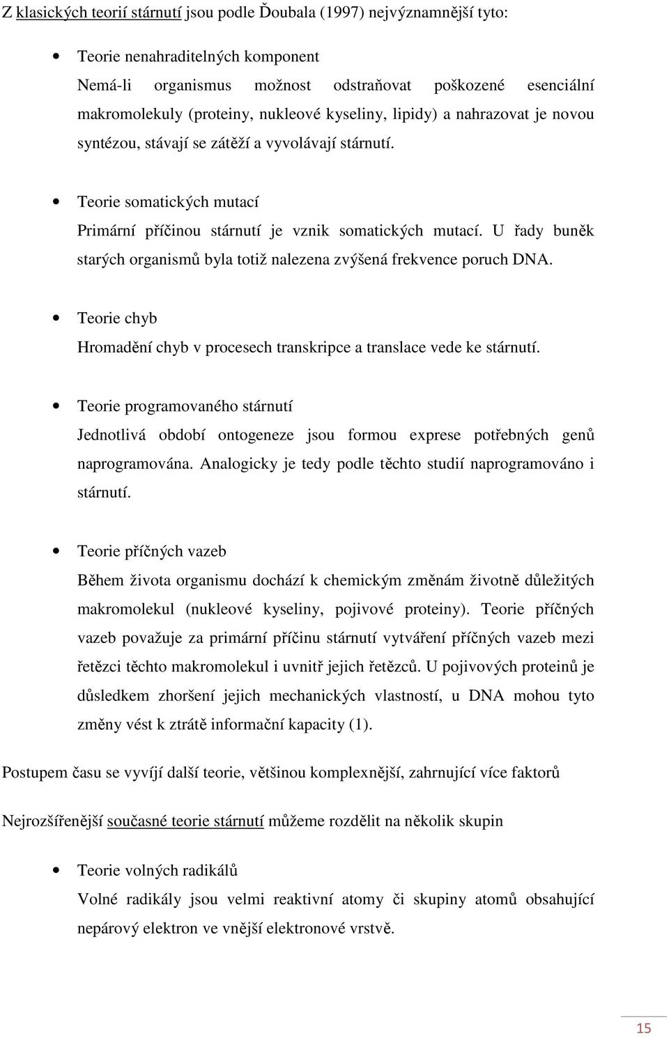 U řady buněk starých organismů byla totiž nalezena zvýšená frekvence poruch DNA. Teorie chyb Hromadění chyb v procesech transkripce a translace vede ke stárnutí.