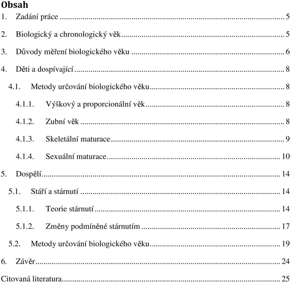 .. 8 4.1.3. Skeletální maturace... 9 4.1.4. Sexuální maturace... 10 5. Dospělí... 14 5.1. Stáří a stárnutí... 14 5.1.1. Teorie stárnutí.