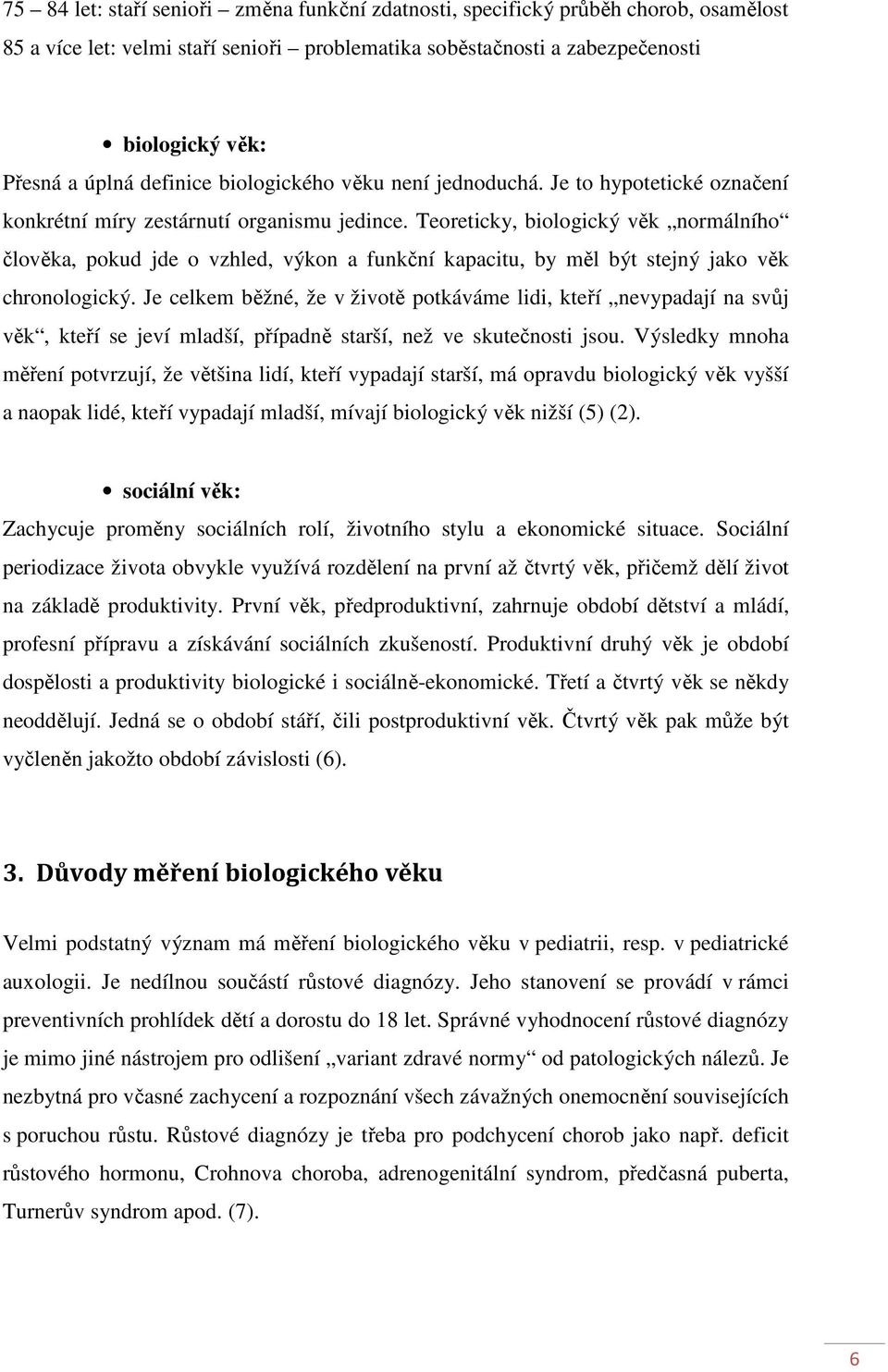 Teoreticky, biologický věk normálního člověka, pokud jde o vzhled, výkon a funkční kapacitu, by měl být stejný jako věk chronologický.