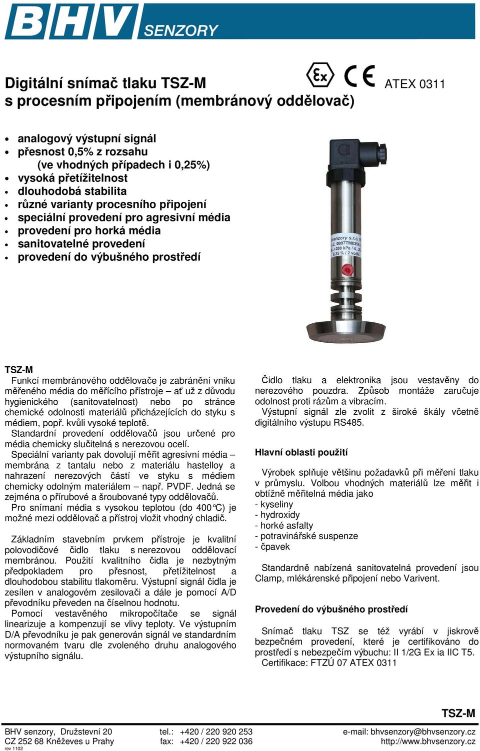 oddělovače je zabránění vniku měřeného média do měřícího přístroje ať už z důvodu hygienického (sanitovatelnost) nebo po stránce chemické odolnosti materiálů přicházejících do styku s médiem, popř.