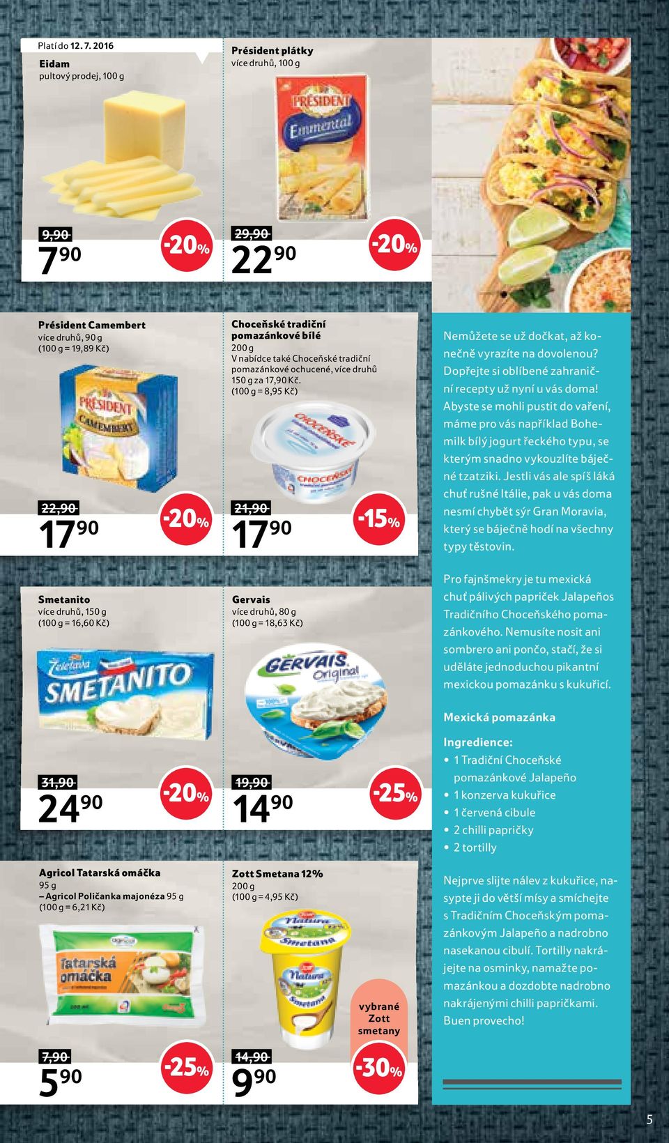 V nabídce také Choceňské tradiční pomazánkové ochucené, více druhů 150 g za 17,90 Kč. (100 g = 8,95 Kč) 21,90 17 90 Nemůžete se už dočkat, až konečně vyrazíte na dovolenou?
