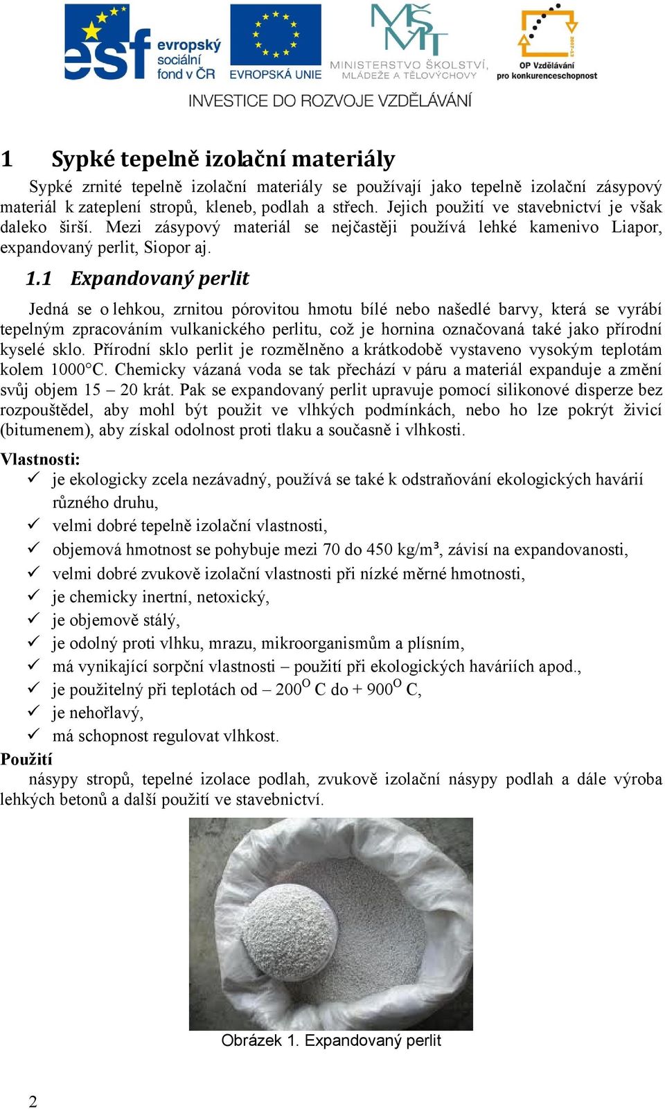 1 Expandovaný perlit Jedná se o lehkou, zrnitou pórovitou hmotu bílé nebo našedlé barvy, která se vyrábí tepelným zpracováním vulkanického perlitu, což je hornina označovaná také jako přírodní kyselé