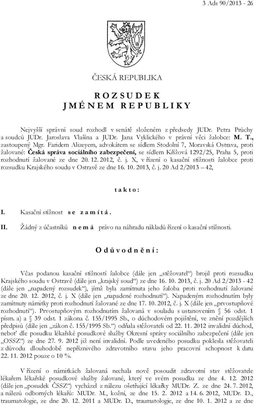 Faridem Alizeyem, advokátem se sídlem Stodolní 7, Moravská Ostrava, proti žalované: Česká správa sociálního zabezpečení, se sídlem Křížová 1292/25, Praha 5, proti rozhodnutí žalované ze dne 20. 12. 2012, č.