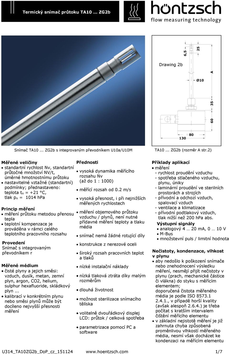 1014 hpa Princip měření měření průtoku metodou přenosu tepla teplotní kompenzace je prováděna v rámci celého teplotního pracovního rozsahu Provedení Snímač s integrovaným převodníkem r Měřené médium