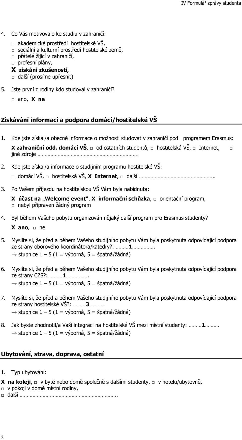 Kde jste získal/a obecné informace o možnosti studovat v zahraničí pod programem Erasmus: X zahraniční odd. domácí VŠ, od ostatních studentů, hostitelská VŠ, Internet, jiné zdroje. 2.