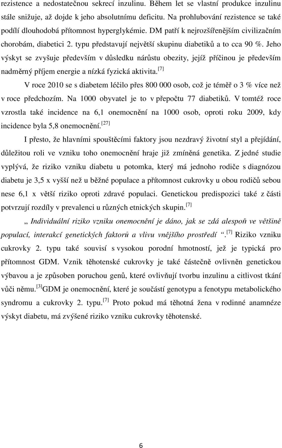 typu představují největší skupinu diabetiků a to cca 90 %. Jeho výskyt se zvyšuje především v důsledku nárůstu obezity, jejíž příčinou je především nadměrný příjem energie a nízká fyzická aktivita.