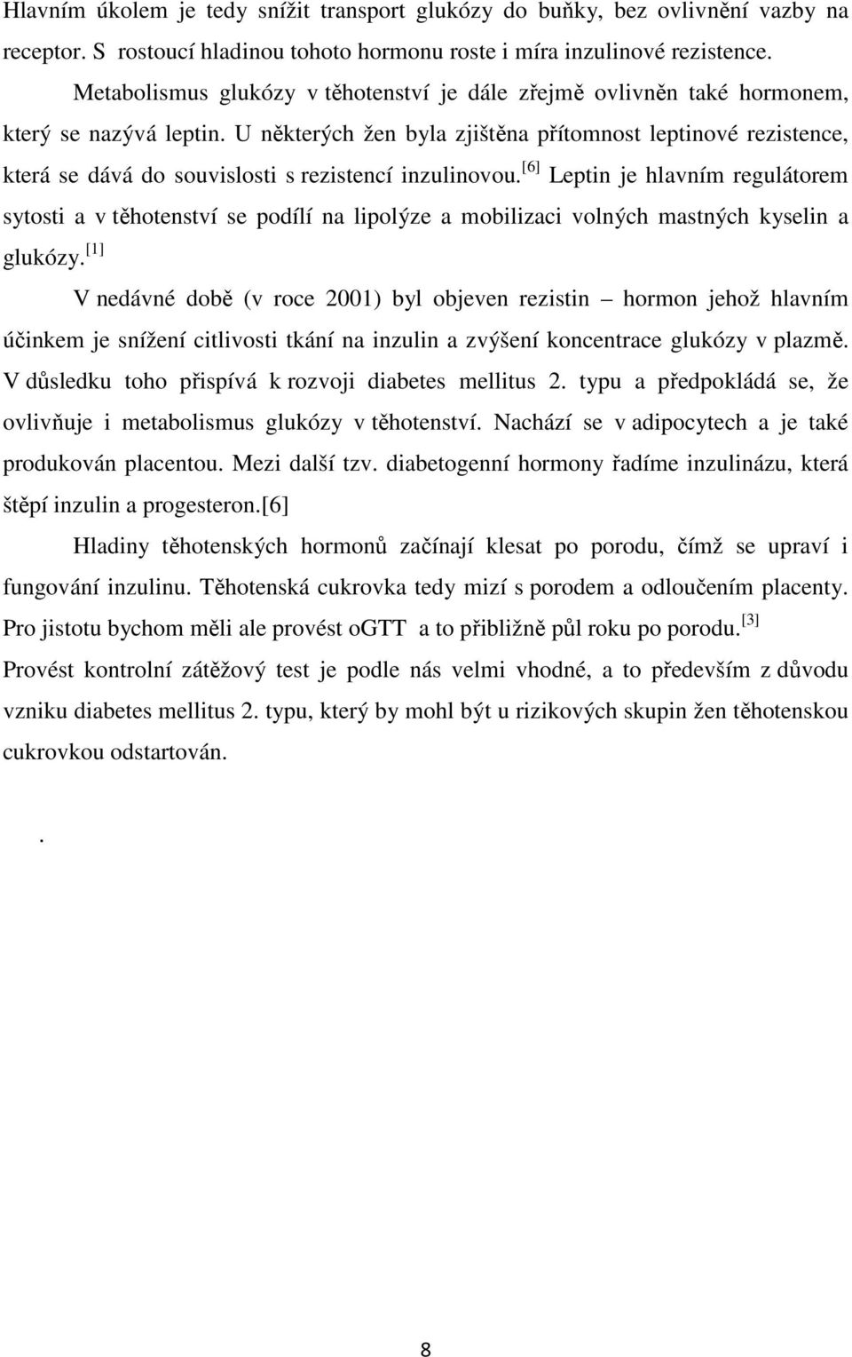 U některých žen byla zjištěna přítomnost leptinové rezistence, která se dává do souvislosti s rezistencí inzulinovou.