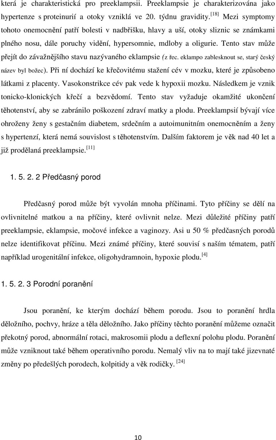 Tento stav může přejít do závažnějšího stavu nazývaného eklampsie (z řec. eklampo zablesknout se, starý český název byl božec).