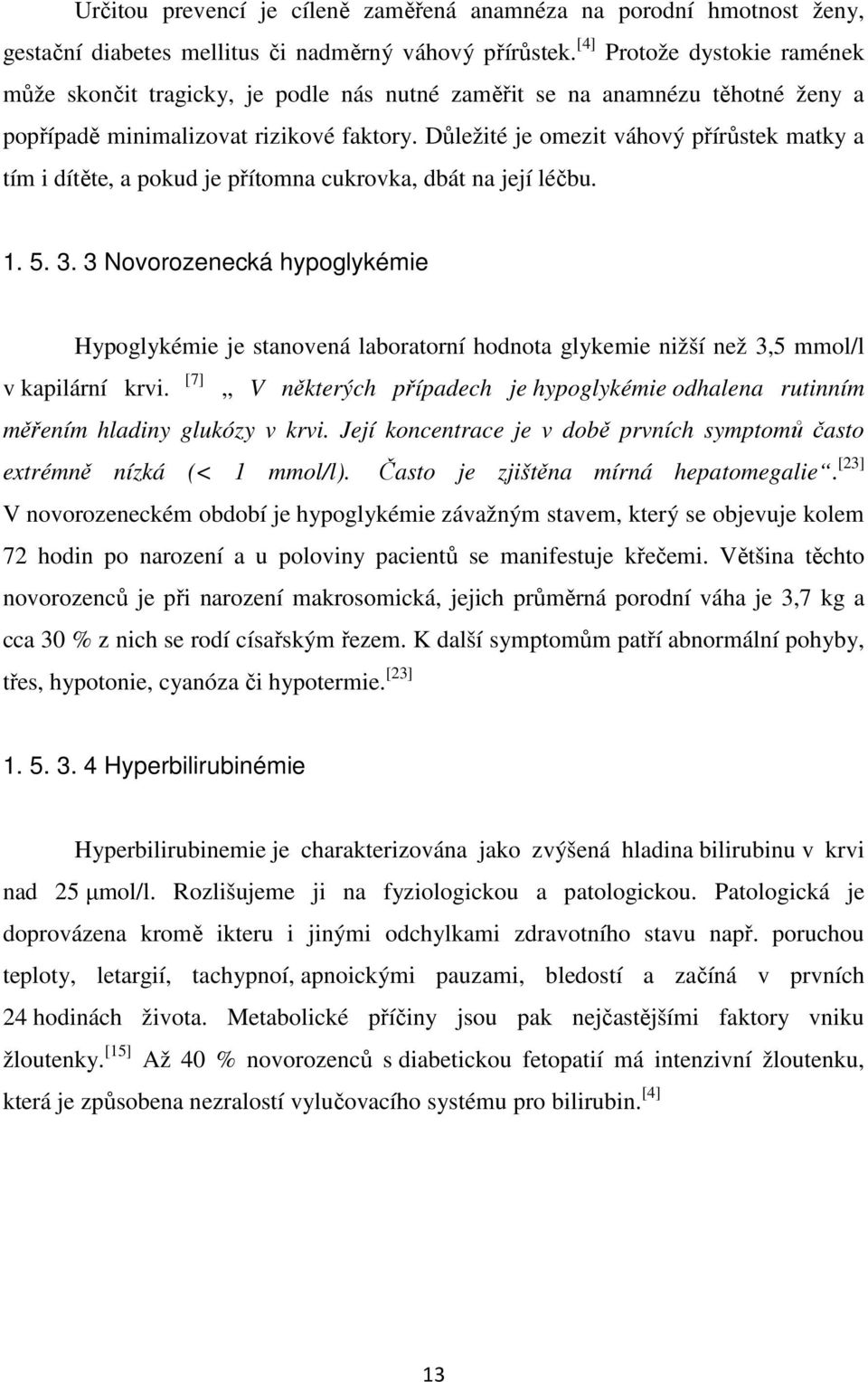 Důležité je omezit váhový přírůstek matky a tím i dítěte, a pokud je přítomna cukrovka, dbát na její léčbu. 1. 5. 3.