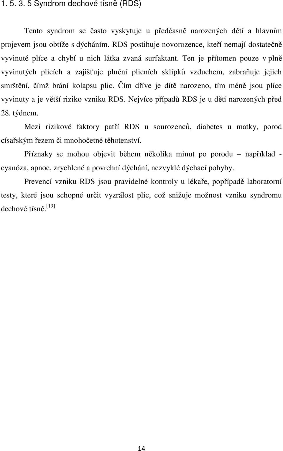 Ten je přítomen pouze v plně vyvinutých plicích a zajišťuje plnění plicních sklípků vzduchem, zabraňuje jejich smrštění, čímž brání kolapsu plic.