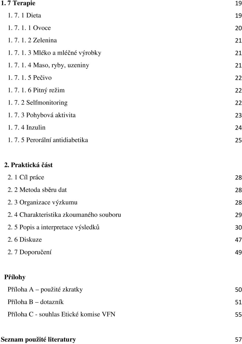 1 Cíl práce 28 2. 2 Metoda sběru dat 28 2. 3 Organizace výzkumu 28 2. 4 Charakteristika zkoumaného souboru 29 2. 5 Popis a interpretace výsledků 30 2.