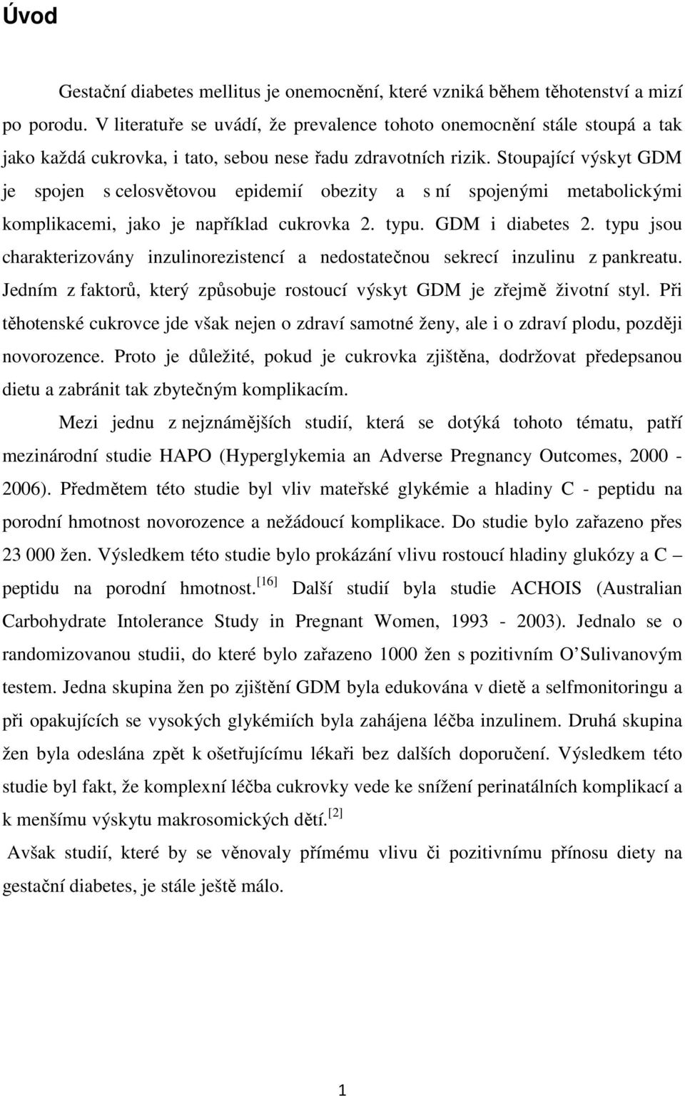 Stoupající výskyt GDM je spojen s celosvětovou epidemií obezity a s ní spojenými metabolickými komplikacemi, jako je například cukrovka 2. typu. GDM i diabetes 2.