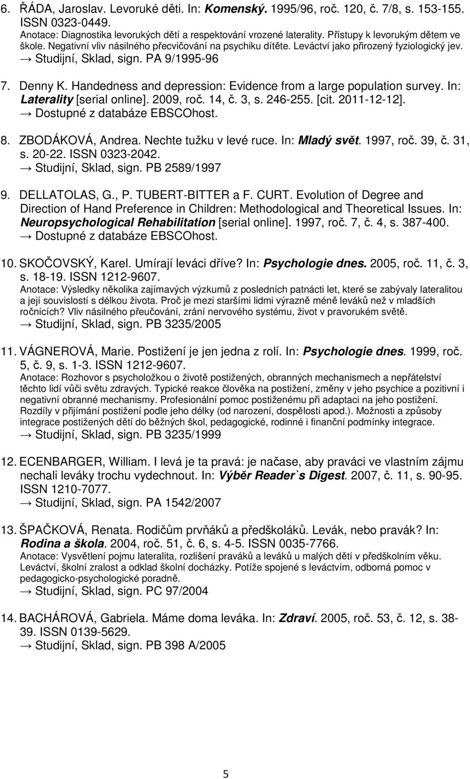 Handedness and depression: Evidence from a large population survey. In: Laterality [serial online]. 2009, roč. 14, č. 3, s. 246-255. [cit. 2011-12-12]. Dostupné z databáze EBSCOhost. 8.