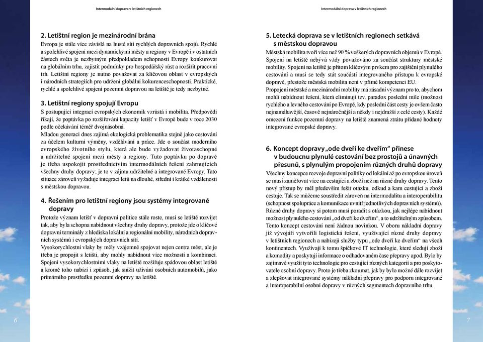 hospodářský růst a rozšířit pracovní trh. Letištní regiony je nutno považovat za klíčovou oblast v evropských i národních strategiích pro udržení globální kokurenceschopnosti.