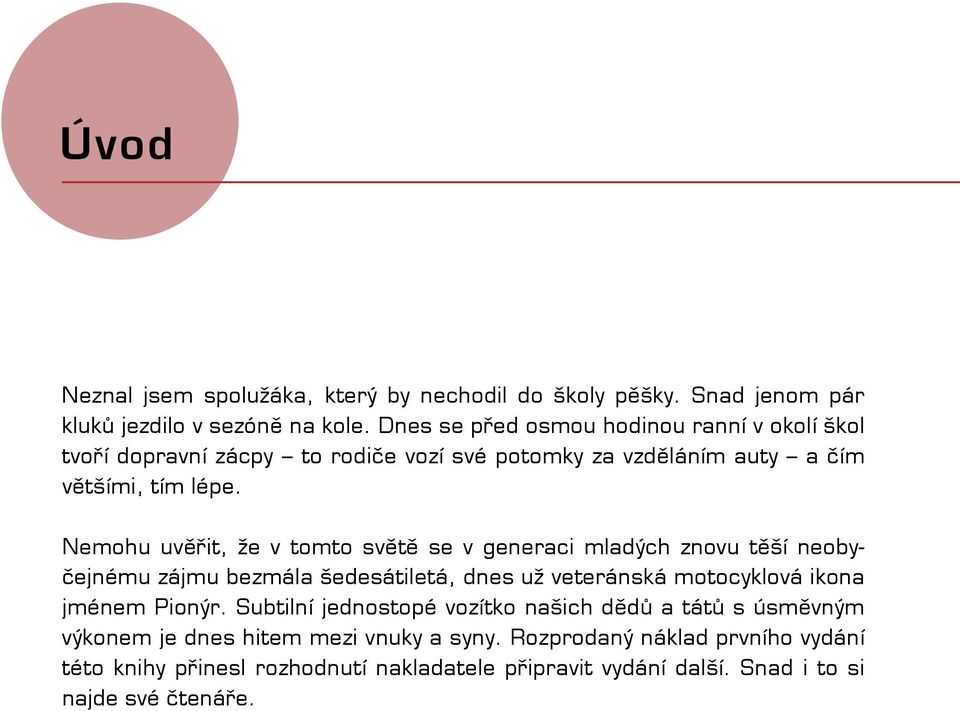 Nemohu uvěřit, že v tomto světě se v generaci mladých znovu těší neobyčejnému zájmu bezmála šedesátiletá, dnes už veteránská motocyklová ikona jménem Pionýr.