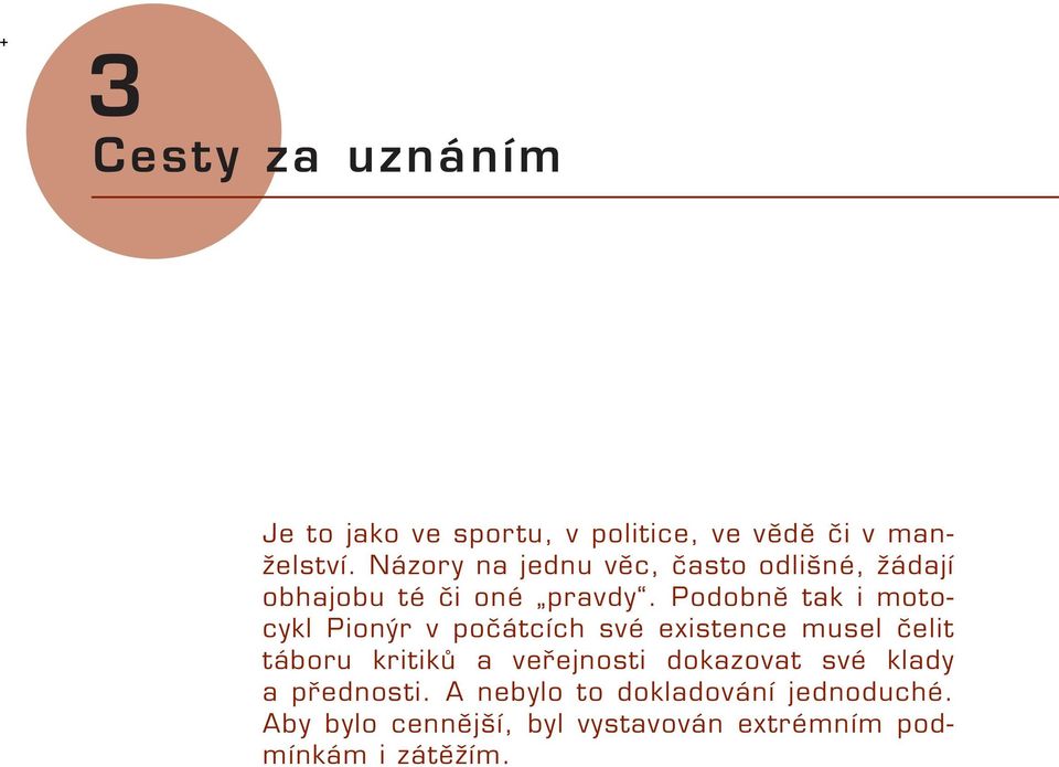 Podobně tak i motocykl Pionýr v počátcích své existence musel čelit táboru kritiků a