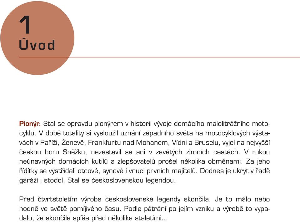 nezastavil se ani v zavátých zimních cestách. V rukou neúnavných domácích kutilů a zlepšovatelů prošel několika obměnami.