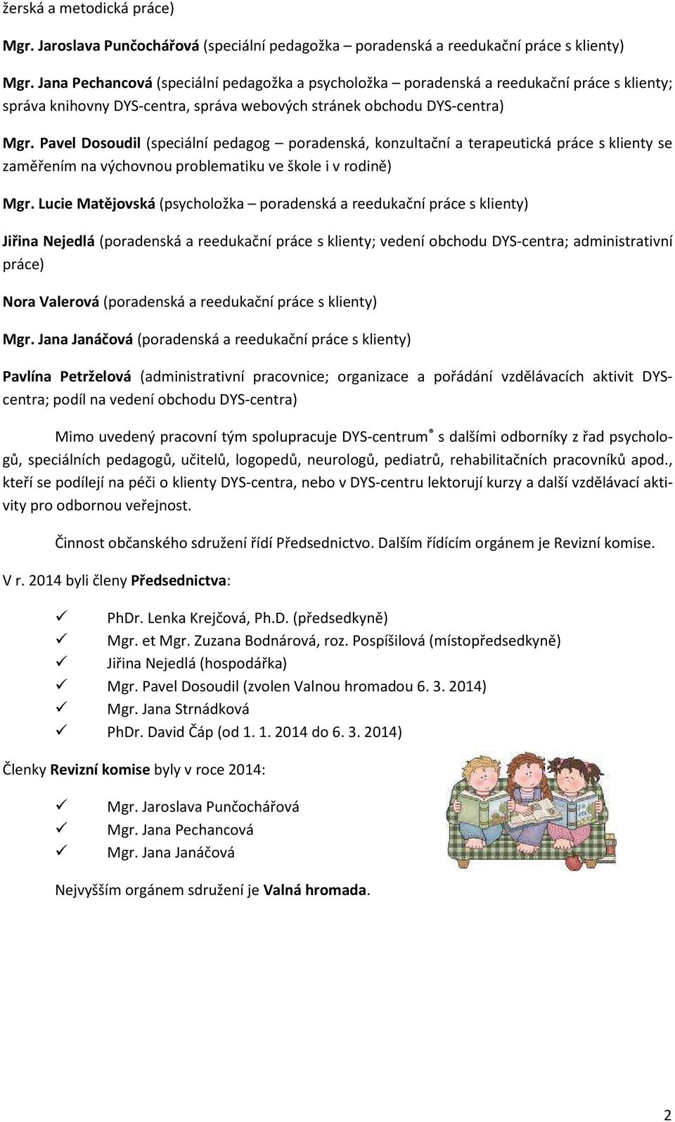 Pavel Dosoudil (speciální pedagog poradenská, konzultační a terapeutická práce s klienty se zaměřením na výchovnou problematiku ve škole i v rodině) Mgr.