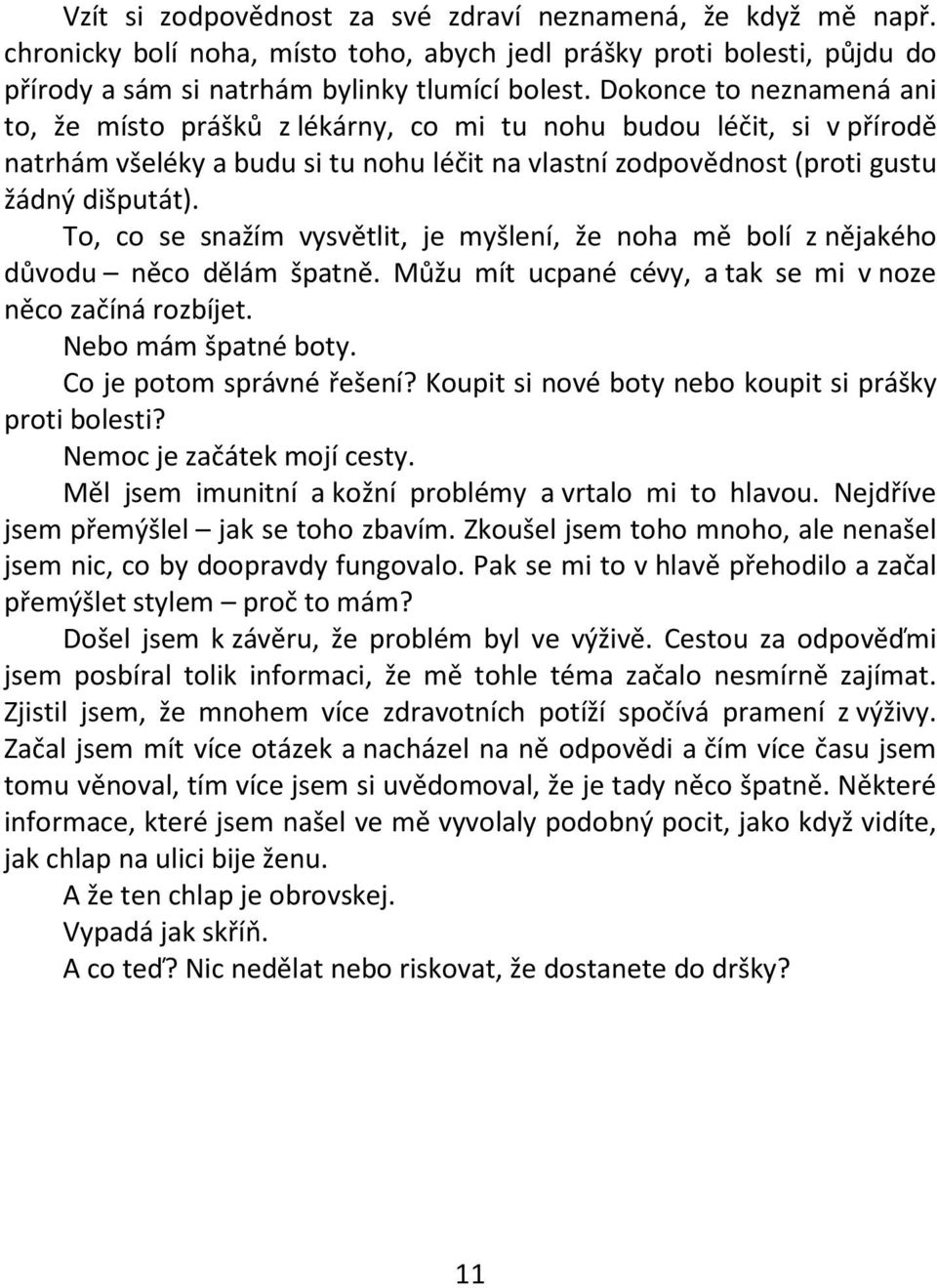 To, co se snažím vysvětlit, je myšlení, že noha mě bolí z nějakého důvodu něco dělám špatně. Můžu mít ucpané cévy, a tak se mi v noze něco začíná rozbíjet. Nebo mám špatné boty.