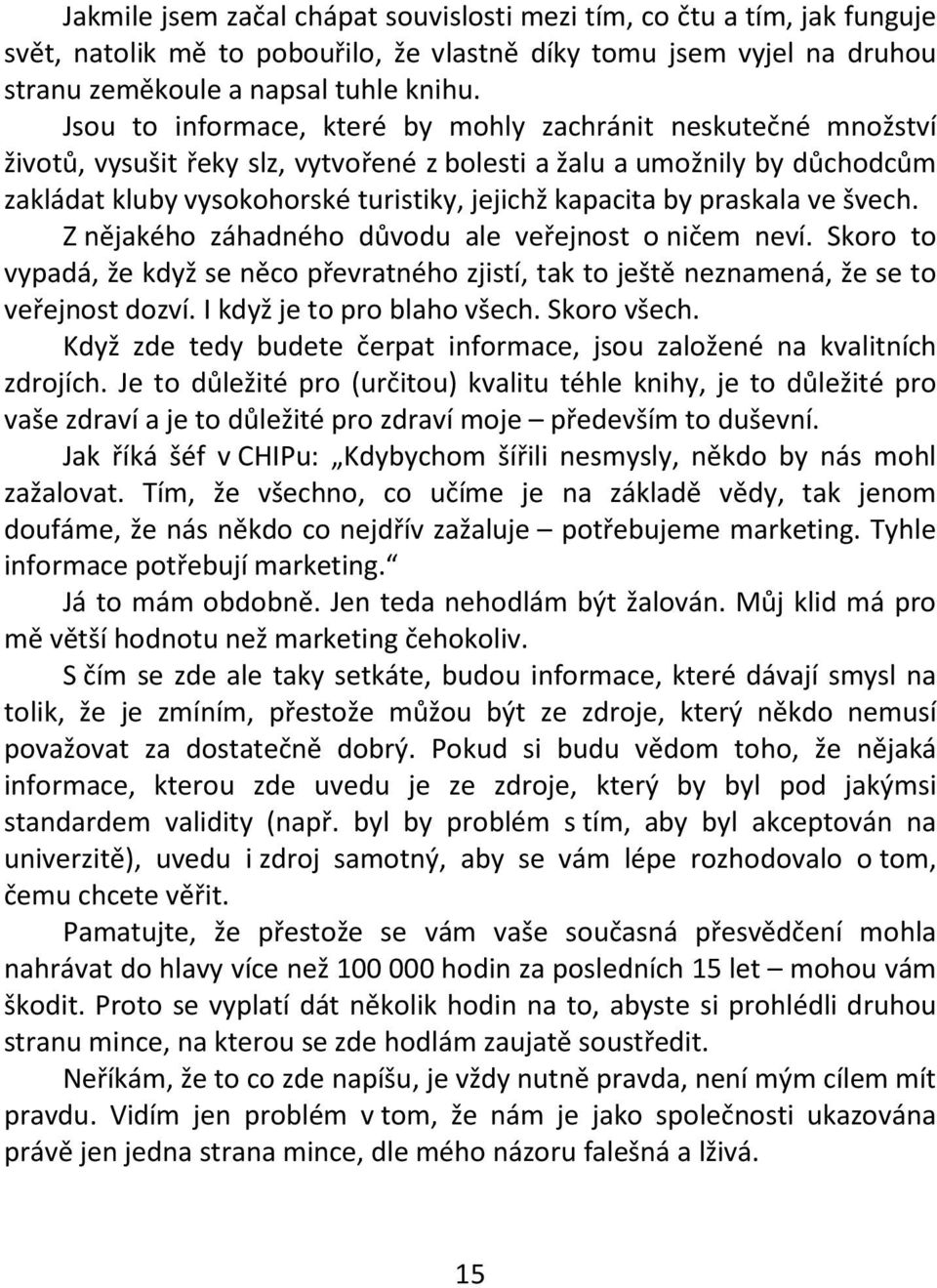 praskala ve švech. Z nějakého záhadného důvodu ale veřejnost o ničem neví. Skoro to vypadá, že když se něco převratného zjistí, tak to ještě neznamená, že se to veřejnost dozví.