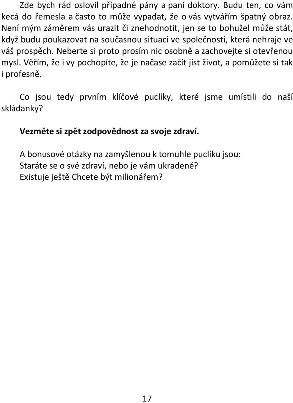 Neberte si proto prosím nic osobně a zachovejte si otevřenou mysl. Věřím, že i vy pochopíte, že je načase začít jíst život, a pomůžete si tak i profesně.