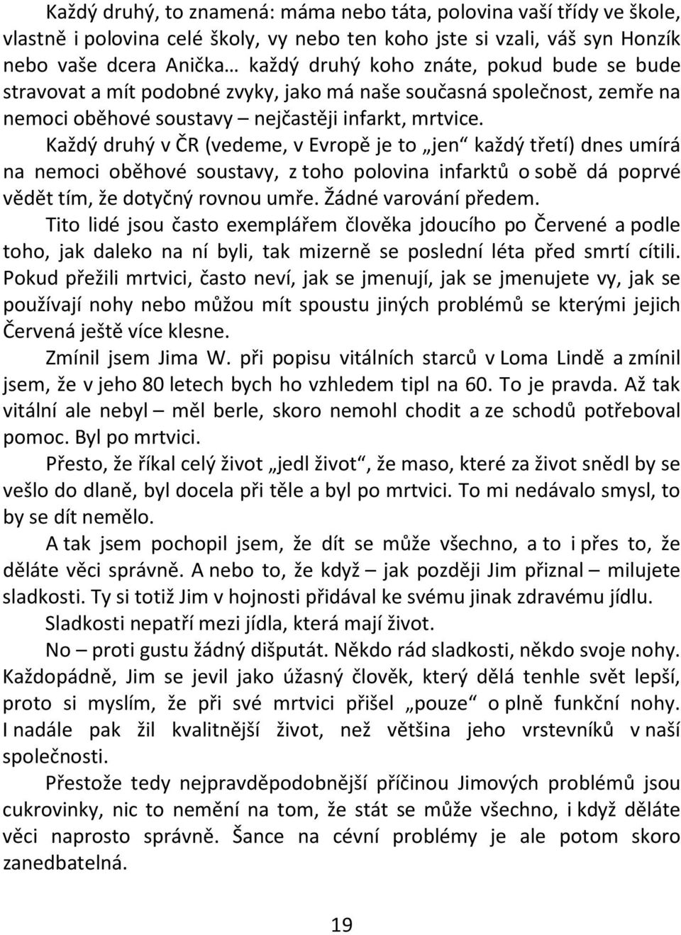 Každý druhý v ČR (vedeme, v Evropě je to jen každý třetí) dnes umírá na nemoci oběhové soustavy, z toho polovina infarktů o sobě dá poprvé vědět tím, že dotyčný rovnou umře. Žádné varování předem.