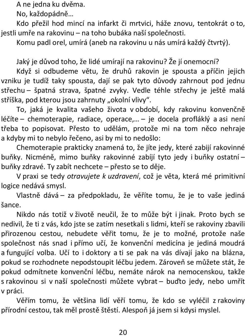 Když si odbudeme větu, že druhů rakovin je spousta a příčin jejich vzniku je tudíž taky spousta, dají se pak tyto důvody zahrnout pod jednu střechu špatná strava, špatné zvyky.