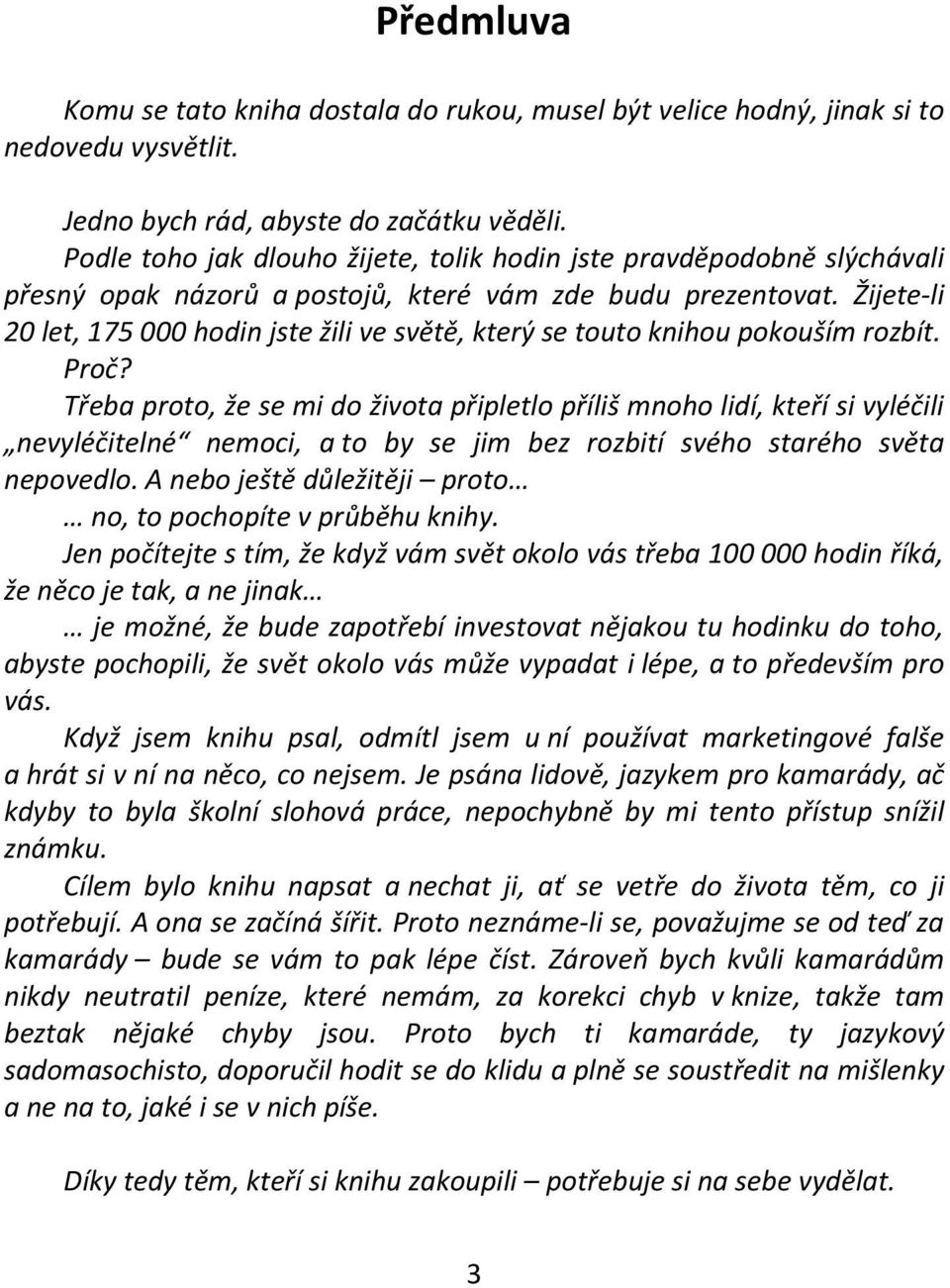 Žijete-li 20 let, 175 000 hodin jste žili ve světě, který se touto knihou pokouším rozbít. Proč?