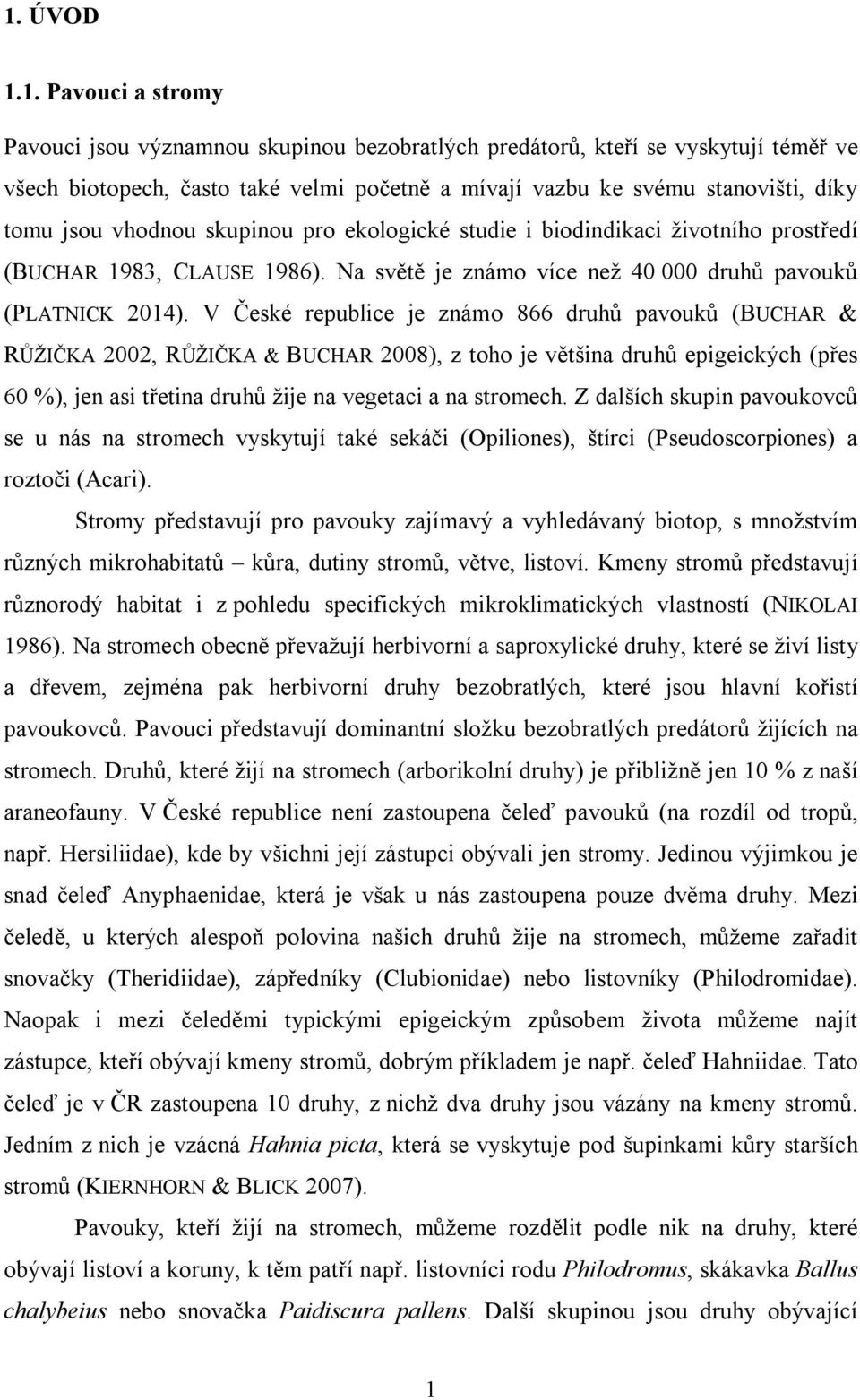 V České republice je známo 866 druhů pavouků (BUCHAR & RŮŽIČKA 2002, RŮŽIČKA & BUCHAR 2008), z toho je většina druhů epigeických (přes 60 %), jen asi třetina druhů žije na vegetaci a na stromech.