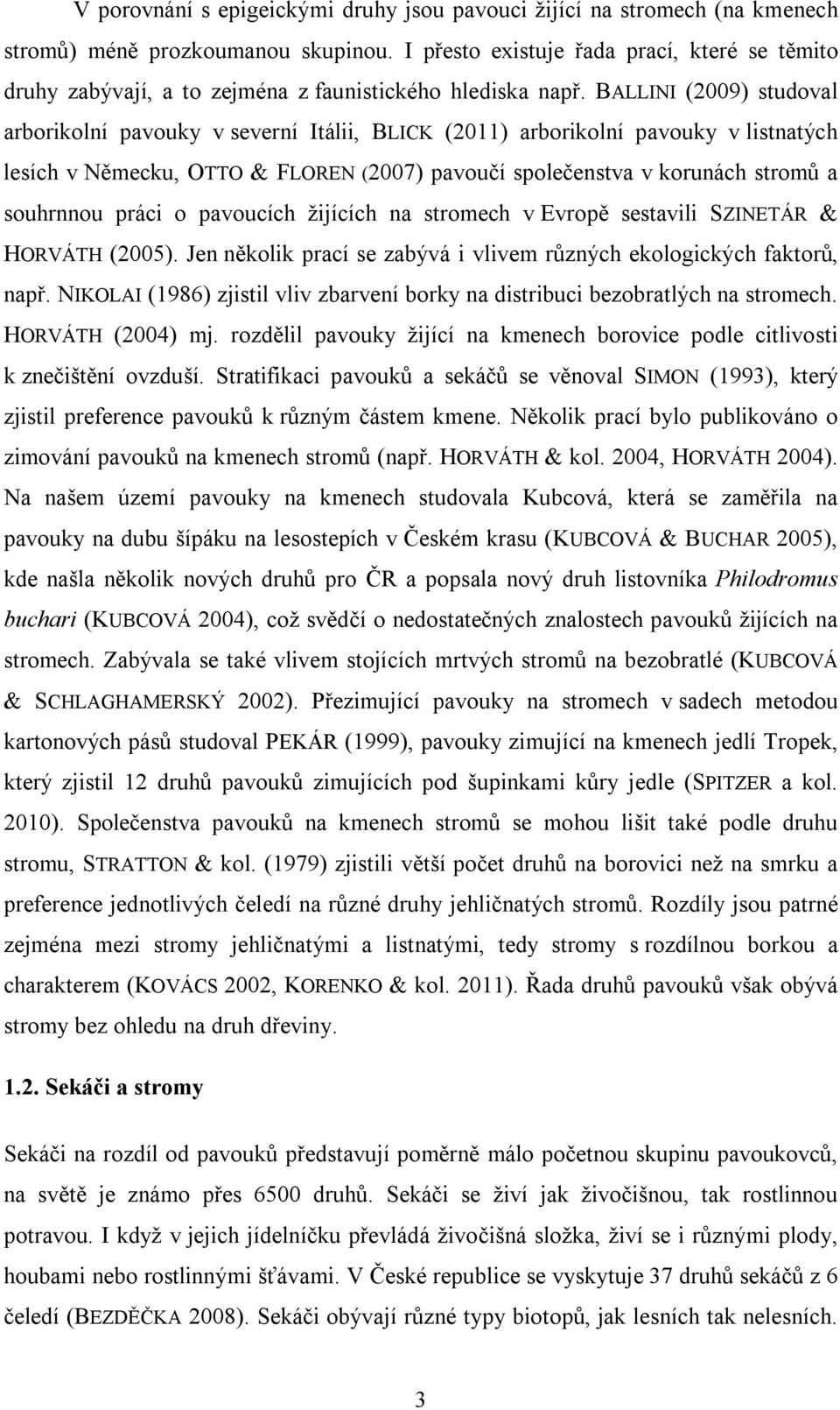 BALLINI (2009) studoval arborikolní pavouky v severní Itálii, BLICK (2011) arborikolní pavouky v listnatých lesích v Německu, OTTO & FLOREN (2007) pavoučí společenstva v korunách stromů a souhrnnou