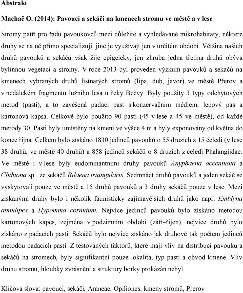 jen v určitém období. Většina našich druhů pavouků a sekáčů však žije epigeicky, jen zhruba jedna třetina druhů obývá bylinnou vegetaci a stromy.