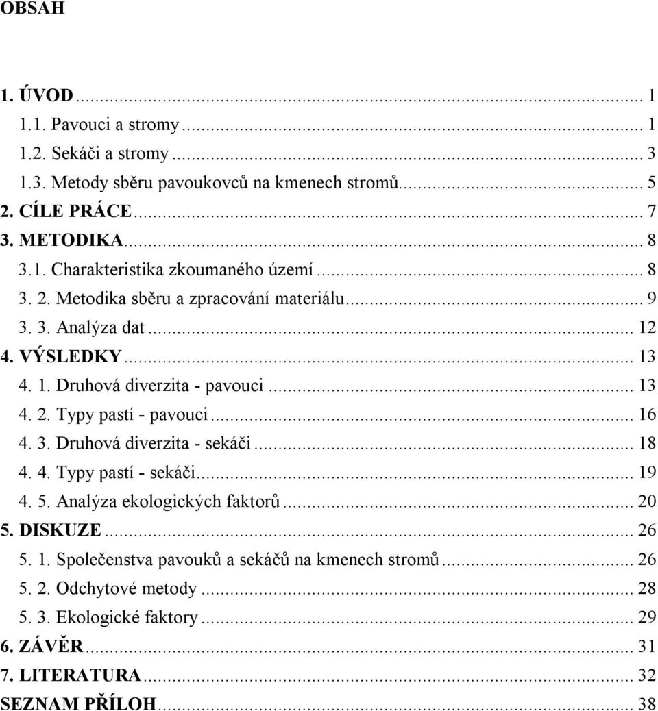 .. 16 4. 3. Druhová diverzita - sekáči... 18 4. 4. Typy pastí - sekáči... 19 4. 5. Analýza ekologických faktorů... 20 5. DISKUZE... 26 5. 1. Společenstva pavouků a sekáčů na kmenech stromů.