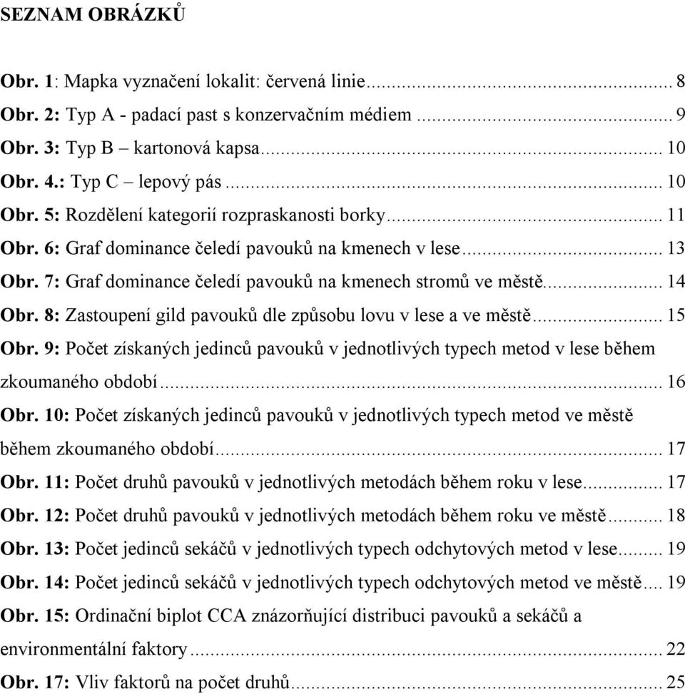 7: Graf dominance čeledí pavouků na kmenech stromů ve městě... 14 Obr. 8: Zastoupení gild pavouků dle způsobu lovu v lese a ve městě... 15 Obr.