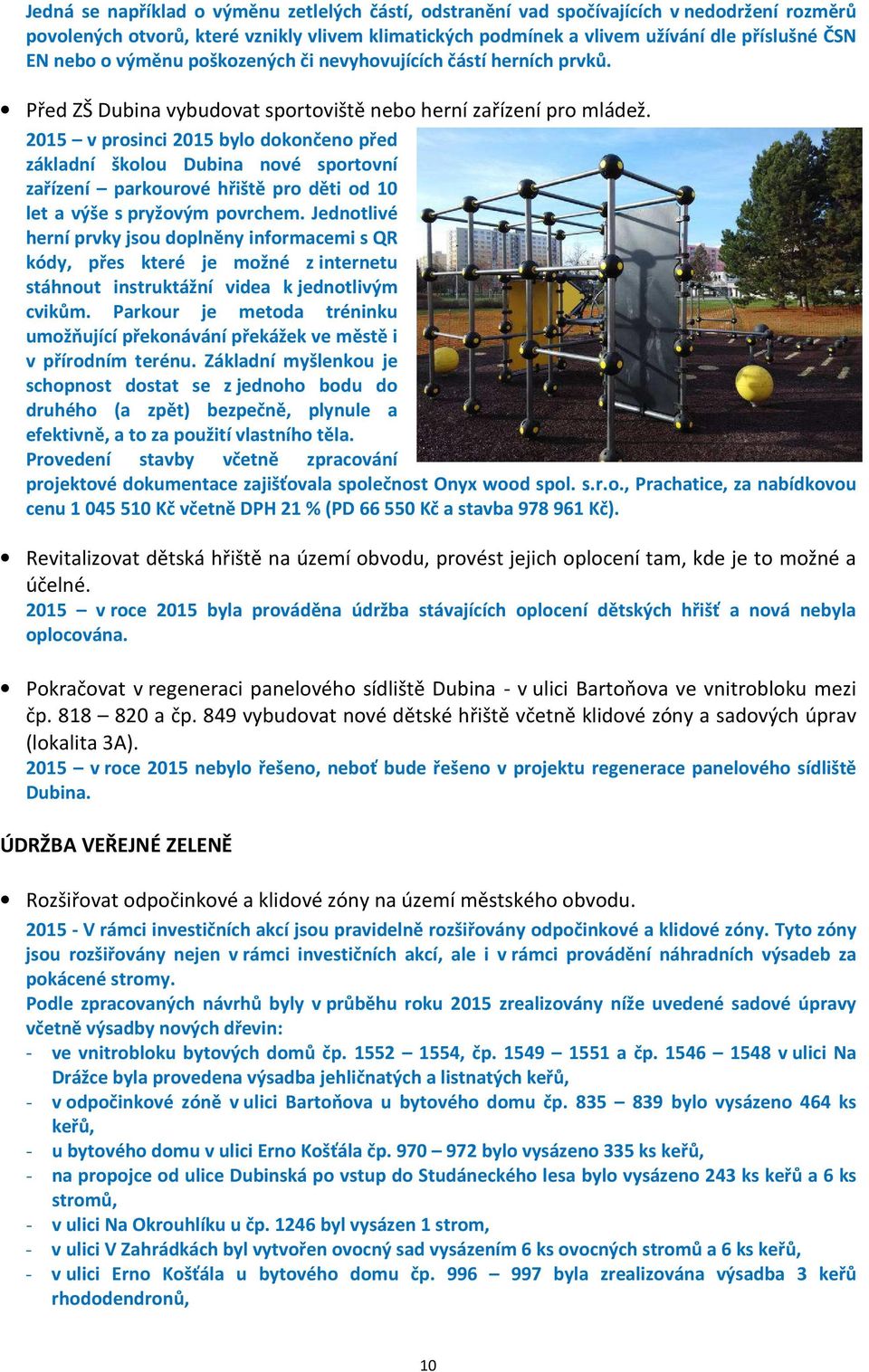 2015 v prosinci 2015 bylo dokončeno před základní školou Dubina nové sportovní zařízení parkourové hřiště pro děti od 10 let a výše s pryžovým povrchem.