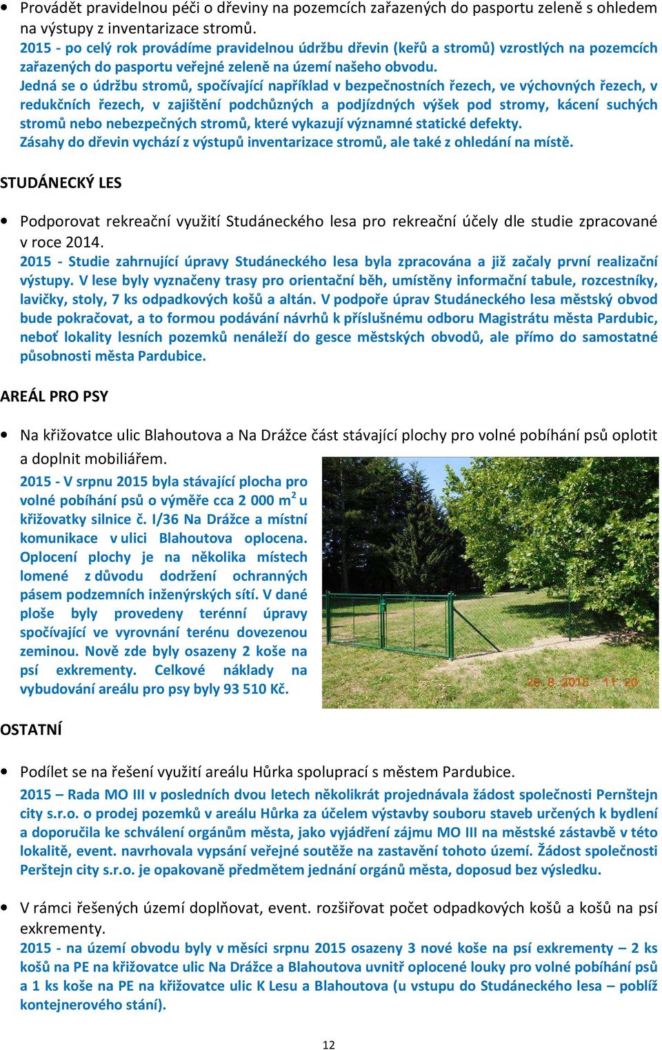 Jedná se o údržbu stromů, spočívající například v bezpečnostních řezech, ve výchovných řezech, v redukčních řezech, v zajištění podchůzných a podjízdných výšek pod stromy, kácení suchých stromů nebo